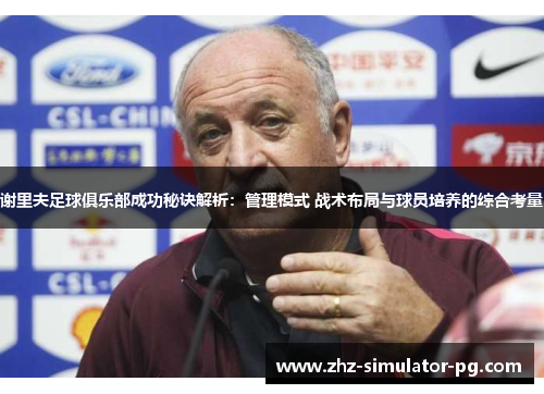 谢里夫足球俱乐部成功秘诀解析:管理模式 战术布局与球员培养的综合考量 谢里夫足球俱乐部成功秘诀解析:管理模式 战术布局与球员培养的综合考量