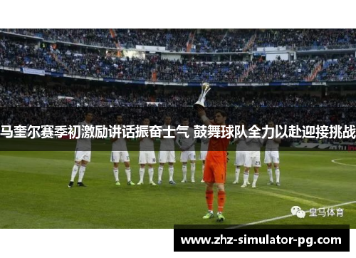 马奎尔赛季初激励讲话振奋士气 鼓舞球队全力以赴迎接挑战 马奎尔赛季初激励讲话振奋士气 鼓舞球队全力以赴迎接挑战
