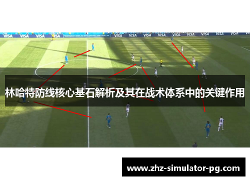 林哈特防线核心基石解析及其在战术体系中的关键作用 林哈特防线核心基石解析及其在战术体系中的关键作用