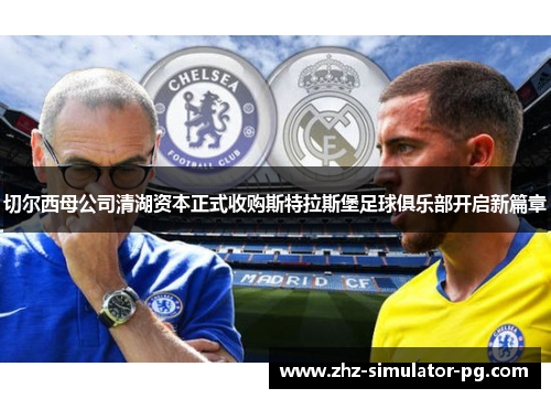 切尔西母公司清湖资本正式收购斯特拉斯堡足球俱乐部开启新篇章 切尔西母公司清湖资本正式收购斯特拉斯堡足球俱乐部开启新篇章
