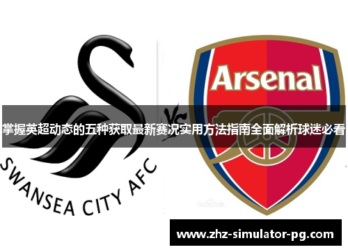 掌握英超动态的五种获取最新赛况实用方法指南全面解析球迷必看