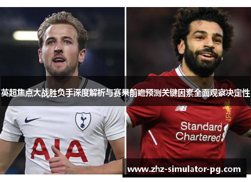 英超焦点大战胜负手深度解析与赛果前瞻预测关键因素全面观察决定性